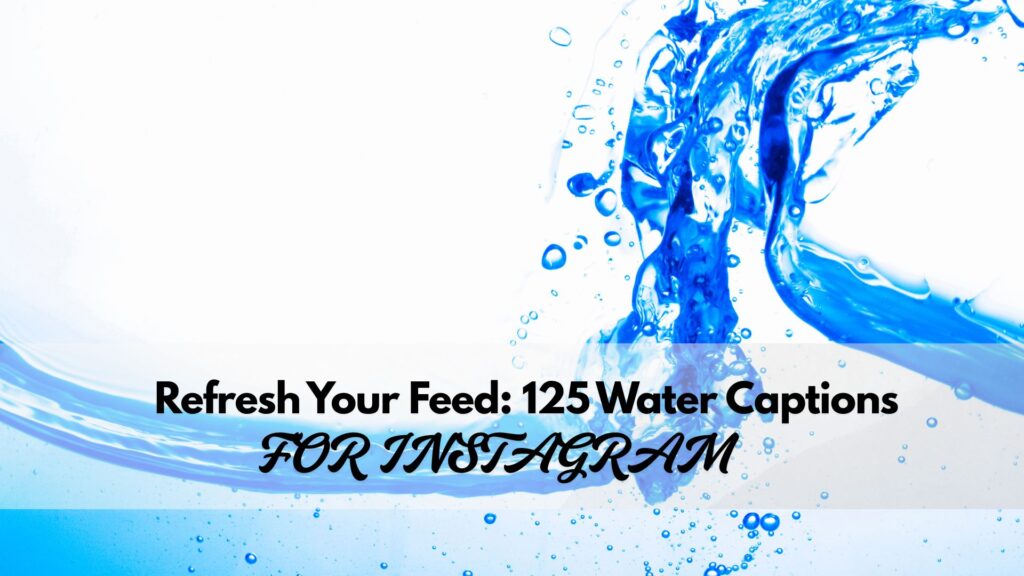 Refresh Your Feed: 125 Water Captions