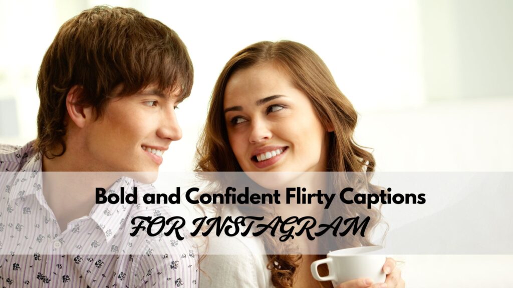 Bold and confident flirty captions