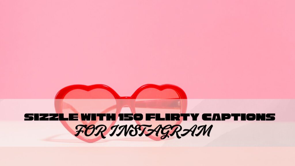 cute flirty captions for Instagram