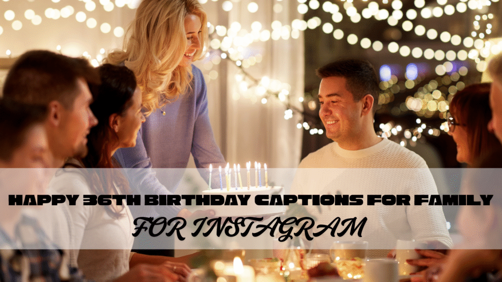 happy 36th birthday captions for family