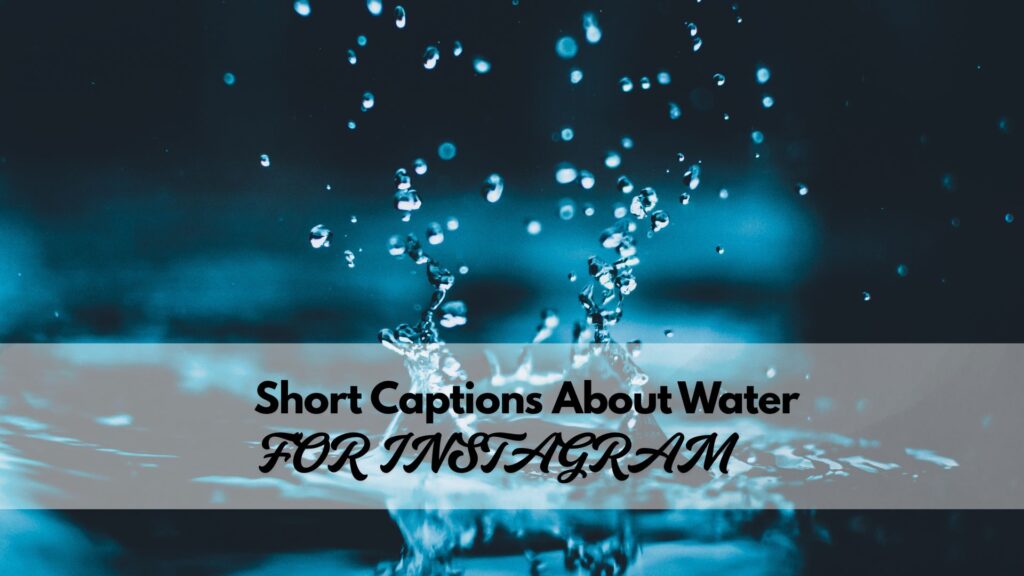 Short and snappy water captions for Instagram posts